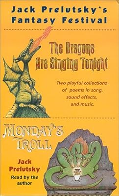 Jack Prelutsky's Fantasy Festival: The Dragons Are Singing Tonight & Monday's Troll