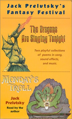 Jack Prelutsky's Fantasy Festival: The Dragons Are Singing Tonight & Monday's Troll by Jack Prelutsky