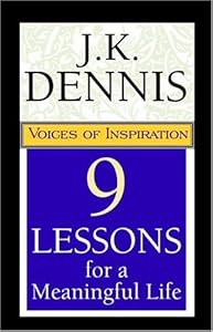 9 Lessons For A Meaningful Life: Voices Of Inspiration by J. K. Dennis