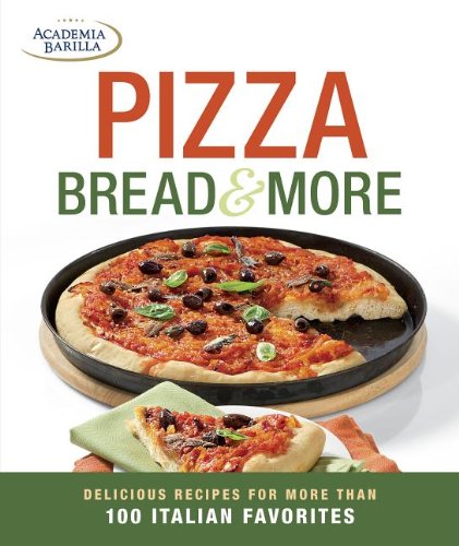 Pizza, Bread &amp; More: delicious recipes for more than 100 Italian favorites by various