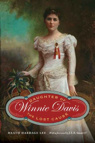 Winnie Davis: Daughter of the Lost Cause by Heath Hardage Lee