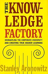 The Knowledge Factory: Dismantling the Corporate University and Creating True Higher Learning