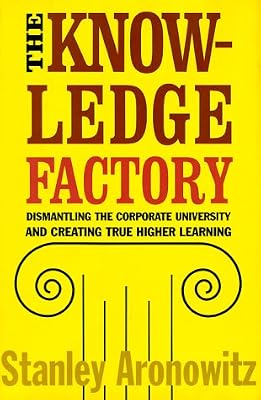 The Knowledge Factory: Dismantling the Corporate University and Creating True Higher Learning