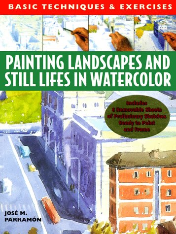 Painting Landscapes and Still Lifes in Watercolour (Basic Techniques & Exercises Series) by Jose Maria Parramon