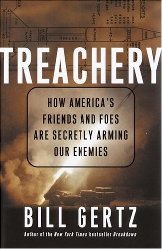 Treachery: How America's Friends and Foes Are Secretly Arming Our Enemies by Bill Gertz