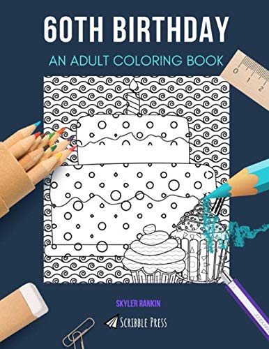 60TH BIRTHDAY: AN ADULT COLORING BOOK: A 60th Birthday Coloring Book For Adults by Skyler Rankin