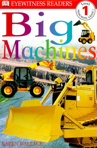 DK Readers: Big Machines (Level 1: Beginning to Read) by Karen Wallace