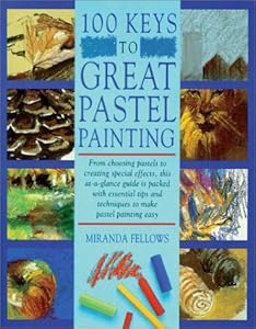 100 Keys to Great Pastel Painting by Miranda Fellows