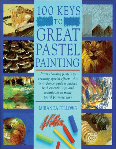 100 Keys to Great Pastel Painting by Miranda Fellows
