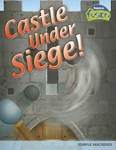 Castle Under Siege!: Simple Machines (Raintree Fusion)