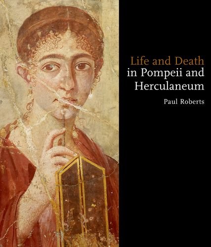 Life and Death in Pompeii and Herculaneum by Paul Roberts