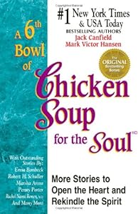 A 6th Bowl of Chicken Soup for the Soul: More Stories to Open the Heart And Rekindle The Spirit