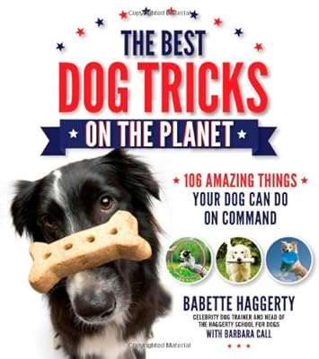 The Best Dog Tricks on the Planet: 106 Amazing Things Your Dog Can Do on Command