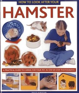How to Look After Your Hamster: A Practical Guide to Caring for Your Pet, In Step-by-Step Photographs