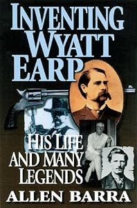 Inventing Wyatt Earp: His Life and Many Legends