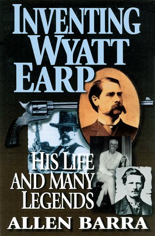 Inventing Wyatt Earp: His Life and Many Legends by Allen Barra