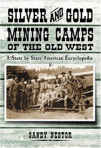 Silver And Gold Mining Camps of the Old West: A State by State American Encyclopedia (Indian Placenames in America) by Sandy Nestor