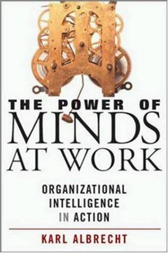 The Power of Minds at Work: Organizational Intelligence in Action by Karl Albrecht