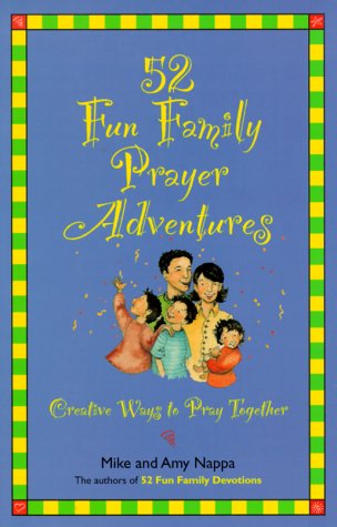 52 Fun Family Prayer Adventures: Creative Ways to Pray Together by Mike Nappa