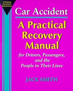 Car Accident: A Practical Recovery Manual for Drivers, Passengers, and the People in Their Lives