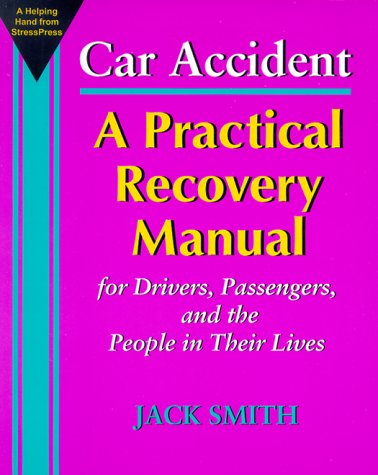 Car Accident: A Practical Recovery Manual for Drivers, Passengers, and the People in Their Lives by Jack Smith