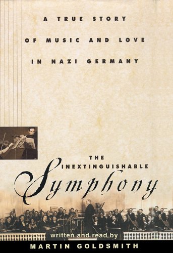The Inextinguishable Symphony: A True Story of Music and Love in Nazi Germany by Martin Goldsmith