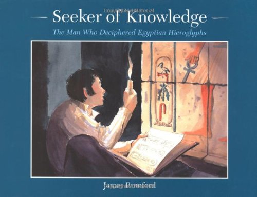 Seeker of Knowledge: The Man Who Discovered Egyptian Hieroglyphs by James Rumford