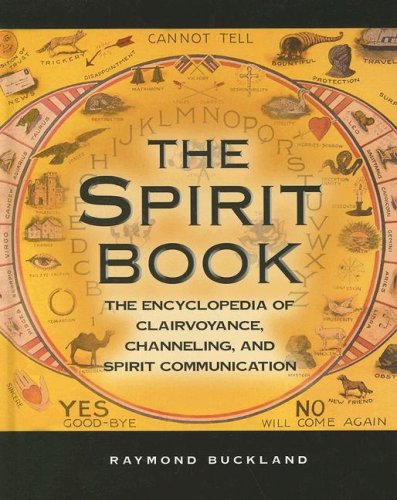 The Spirit Book: The Encyclopedia of Clairvoyance, Channeling, and Spirit Communication by Raymond Buckland