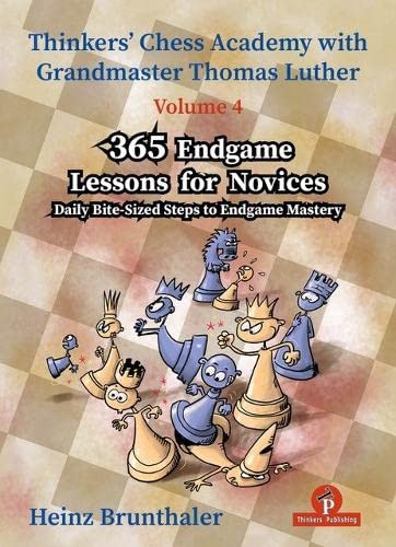 365 Endgame Lessons for Novices: Daily Bite-Sized Steps to Endgame Mastery (Thinkers' Chess Academy with Thomas Luther) by Heinz Brunthaler