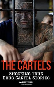 THE CARTELS: Shocking True Drug Cartel Stories by AA Christiansen