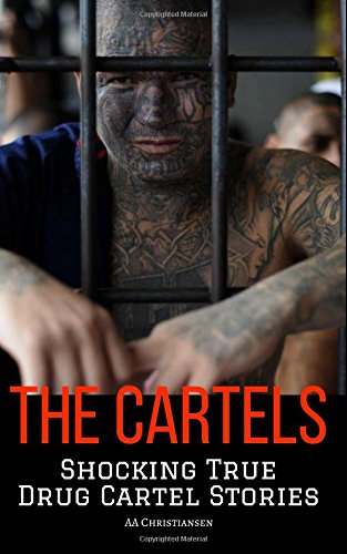 THE CARTELS: Shocking True Drug Cartel Stories by AA Christiansen