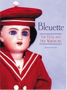 Bleuette: The Doll and Her Wardrobe by Barbara Hilliker