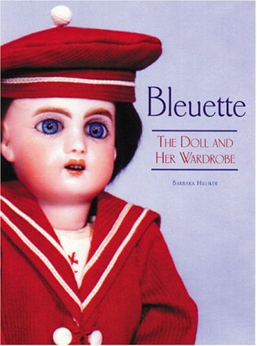 Bleuette: The Doll and Her Wardrobe by Barbara Hilliker