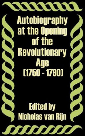 Autobiography at the Opening of the Revolutionary Age 1750 - 1790 by Nicholas Van Rijn