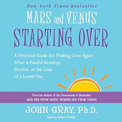 Mars and Venus Starting Over: A Practical Guide for Finding Love Again After a Painful Breakup, Divorce, or the Loss of a Loved One