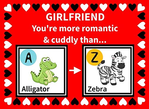 Girlfriend You're More Romantic and Cuddly Than: Reasons Why You Love Your Girlfriend Fill in the Blanks Book (Animals A to Z) by K Francklin