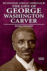 The Life of George Washington Carver: Inventor and Scientist