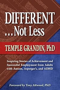 Different . . . Not Less: Inspiring Stories of Achievement and Successful Employment from Adults with Autism, Asperger's, and ADHD