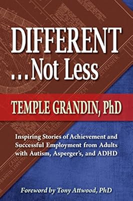 Different . . . Not Less: Inspiring Stories of Achievement and Successful Employment from Adults with Autism, Asperger's, and ADHD