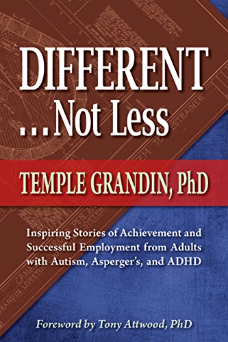 Different . . . Not Less: Inspiring Stories of Achievement and Successful Employment from Adults with Autism, Asperger's, and ADHD by Temple Grandin