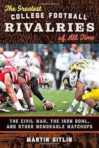 The Greatest College Football Rivalries of All Time: The Civil War, the Iron Bowl, and Other Memorable Matchups