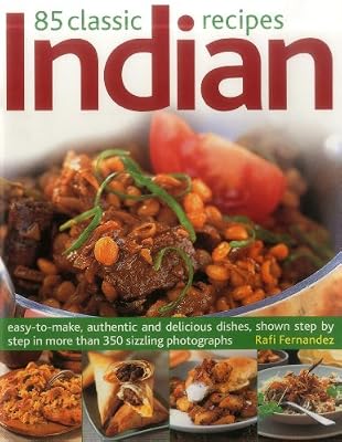 85 Classic Indian Recipes: Easy-To-Make, Authentic And Delicious Dishes, Shown Step By Step In More Than 350 Sizzling Photographs