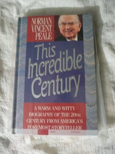 This Incredible Century: A Warm and Witty Biography of the 20th Century from America's Foremost Storyteller by Norman Vincent Peale