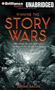 Winning the Story Wars: Why Those Who Tell - and Live - the Best Stories Will Rule the Future