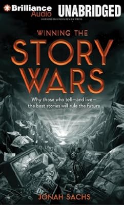 Winning the Story Wars: Why Those Who Tell - and Live - the Best Stories Will Rule the Future