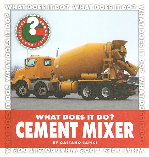 What Does It Do? Cement Mixer (Community Connections) by Gaetano Capici