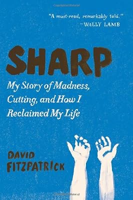 Sharp: My Story of Madness, Cutting, and How I Reclaimed My Life