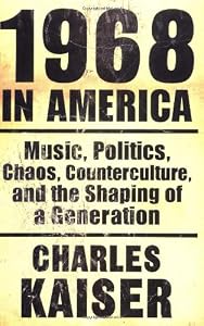 1968 in America: Music, Politics, Chaos, Counterculture, and the Shaping of a Generation
