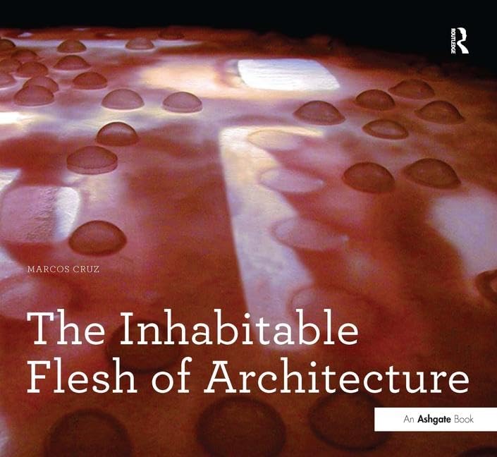 The Inhabitable Flesh of Architecture (Design Research in Architecture) by Marcos Cruz