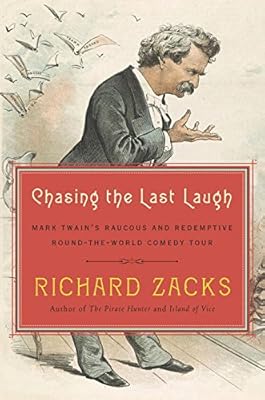 Chasing the Last Laugh: Mark Twain's Raucous and Redemptive Round-the-World Comedy Tour